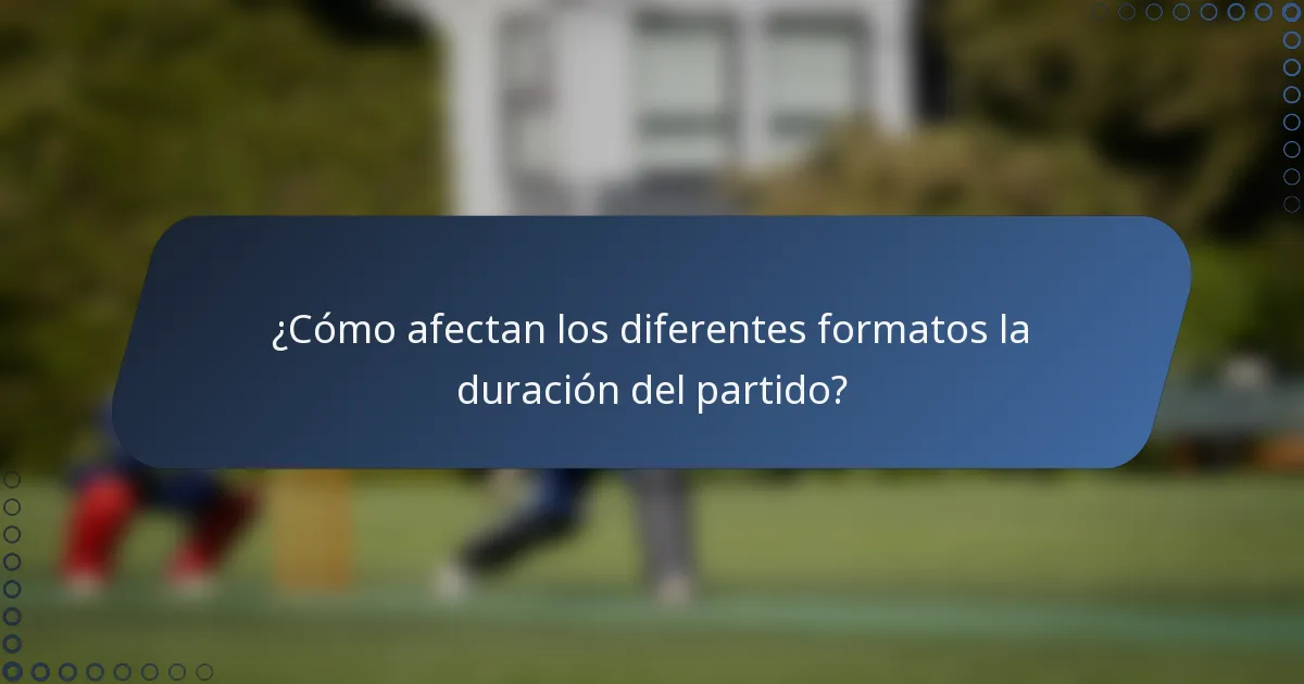 ¿Cómo afectan los diferentes formatos la duración del partido?