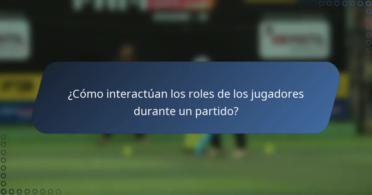 ¿Cómo interactúan los roles de los jugadores durante un partido?