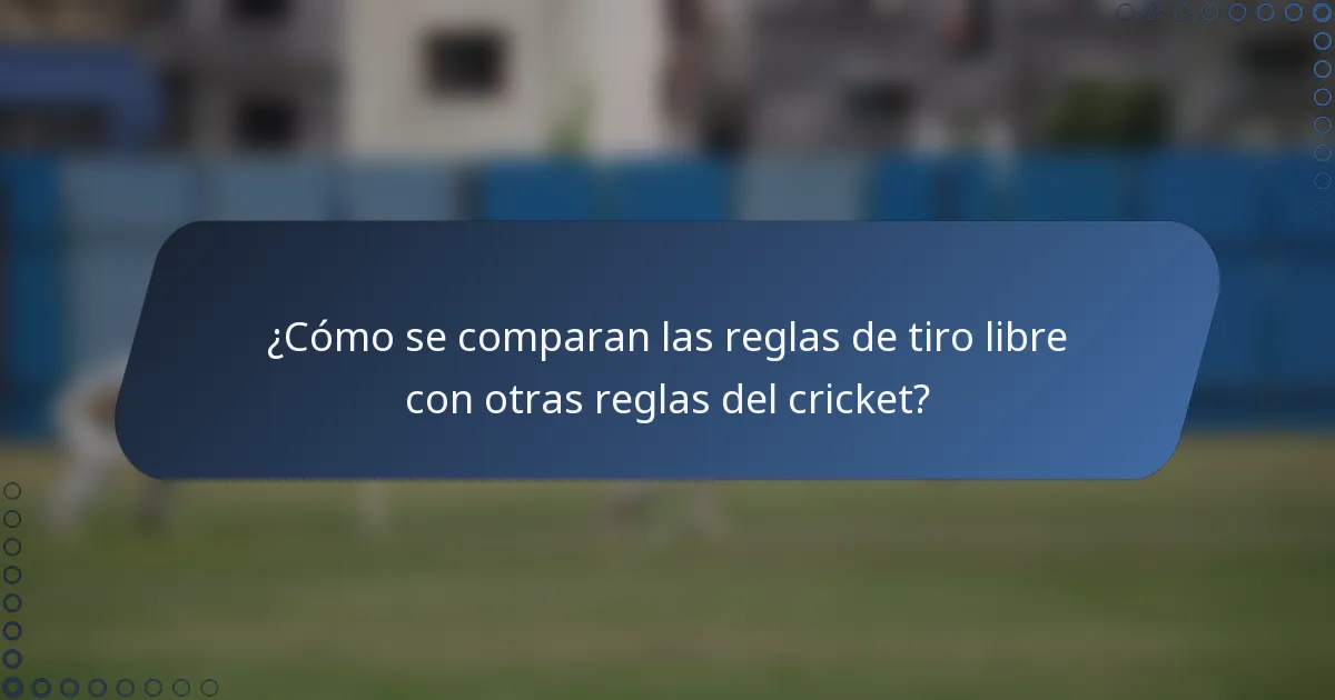 ¿Cómo se comparan las reglas de tiro libre con otras reglas del cricket?