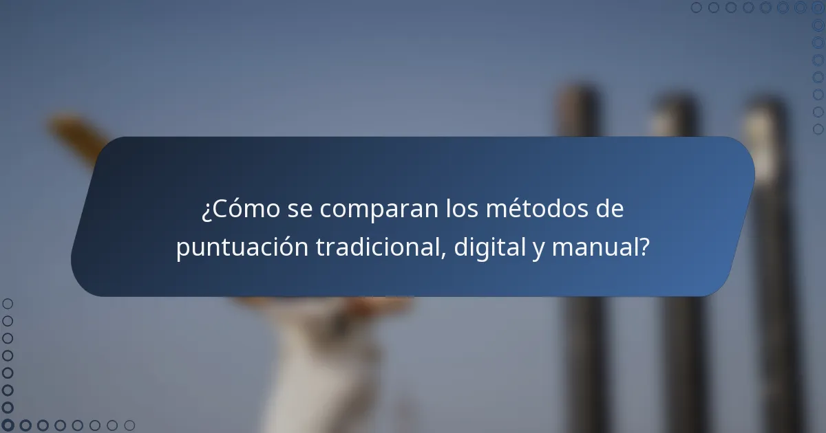 ¿Cómo se comparan los métodos de puntuación tradicional, digital y manual?