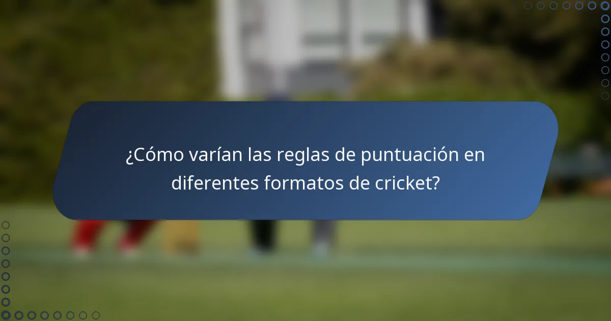 ¿Cómo varían las reglas de puntuación en diferentes formatos de cricket?