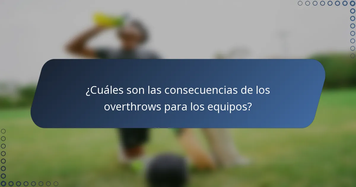 ¿Cuáles son las consecuencias de los overthrows para los equipos?
