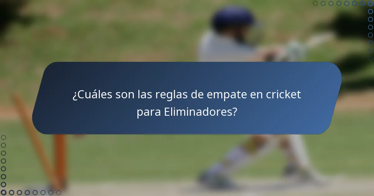 ¿Cuáles son las reglas de empate en cricket para Eliminadores?