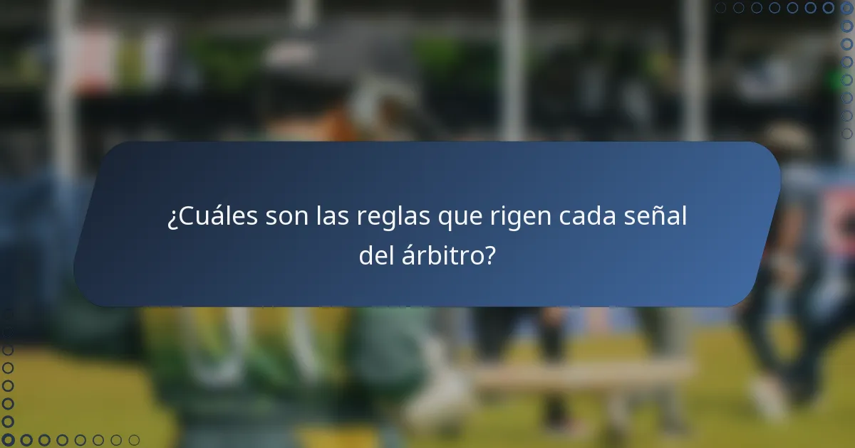 ¿Cuáles son las reglas que rigen cada señal del árbitro?