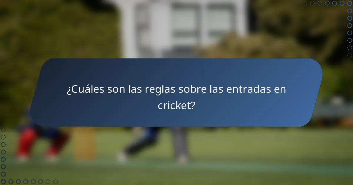 ¿Cuáles son las reglas sobre las entradas en cricket?