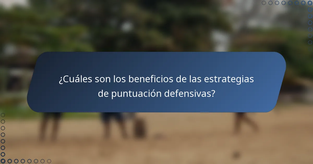 ¿Cuáles son los beneficios de las estrategias de puntuación defensivas?