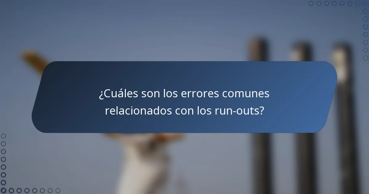 ¿Cuáles son los errores comunes relacionados con los run-outs?