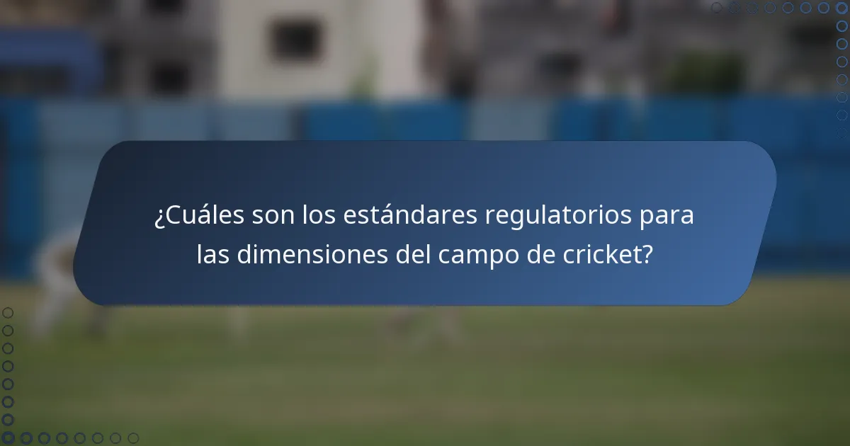 ¿Cuáles son los estándares regulatorios para las dimensiones del campo de cricket?