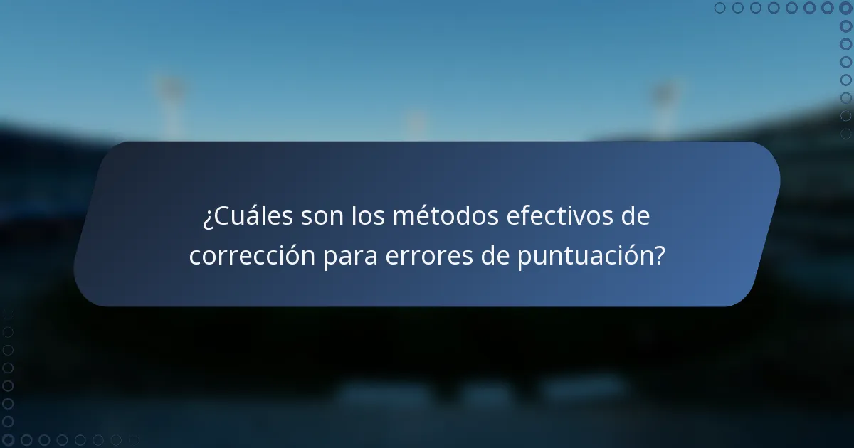 ¿Cuáles son los métodos efectivos de corrección para errores de puntuación?