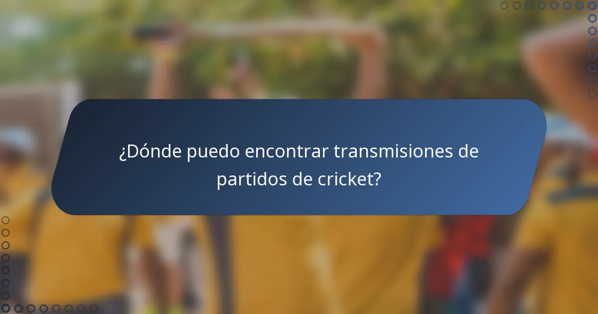 ¿Dónde puedo encontrar transmisiones de partidos de cricket?