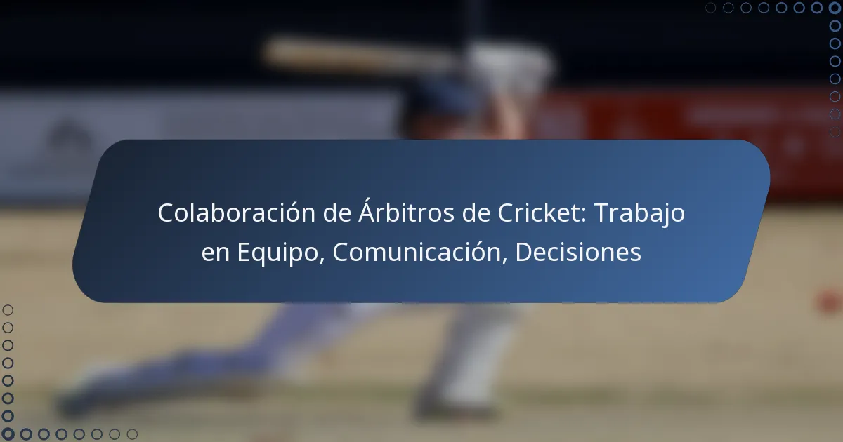 Colaboración de Árbitros de Cricket: Trabajo en Equipo, Comunicación, Decisiones