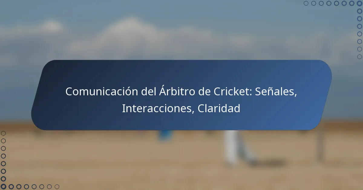 Comunicación del Árbitro de Cricket: Señales, Interacciones, Claridad