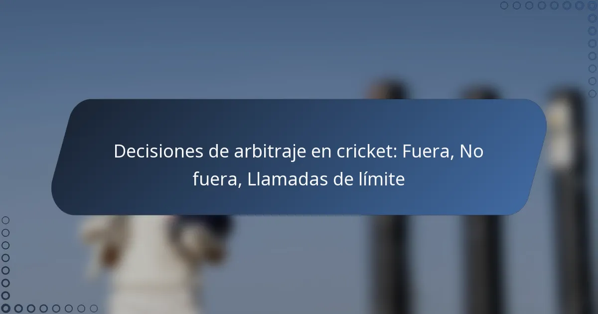 Decisiones de arbitraje en cricket: Fuera, No fuera, Llamadas de límite