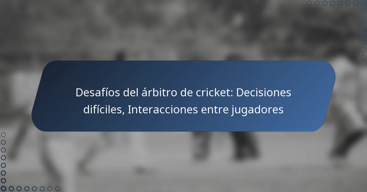 Desafíos del árbitro de cricket: Decisiones difíciles, Interacciones entre jugadores