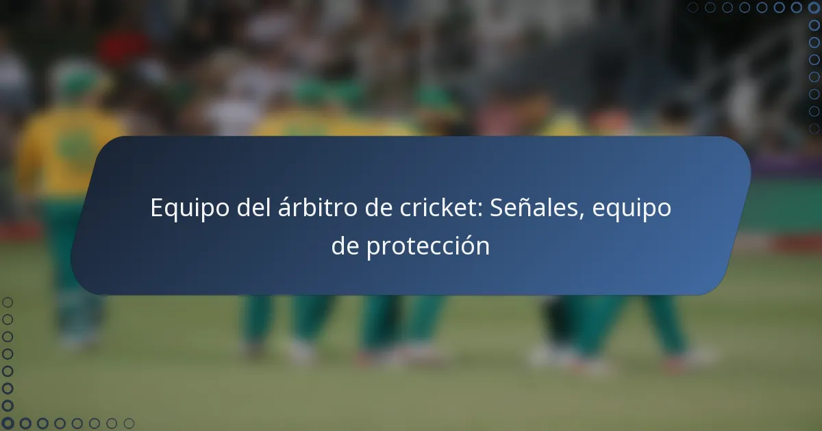 Equipo del árbitro de cricket: Señales, equipo de protección