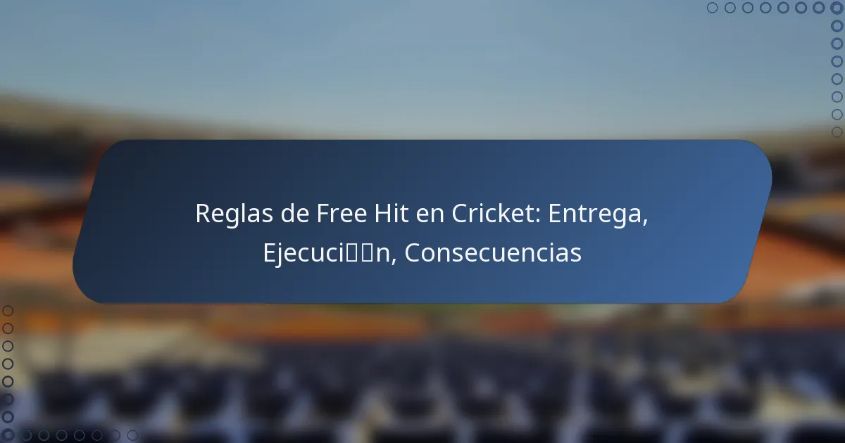 Reglas de Free Hit en Cricket: Entrega, Ejecución, Consecuencias