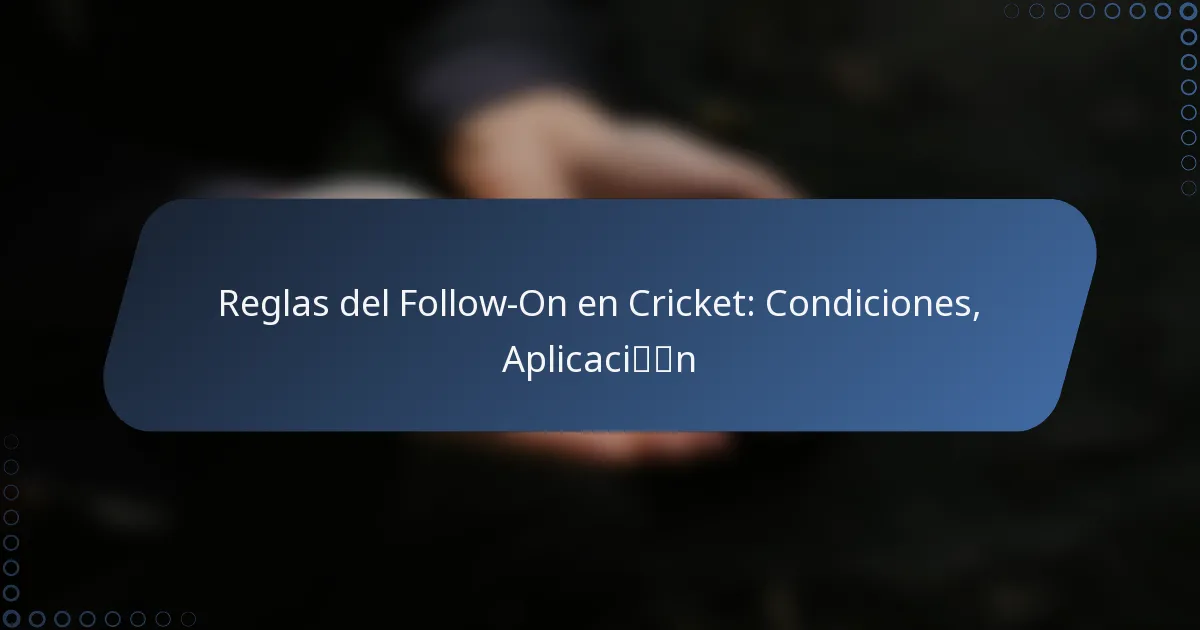 Reglas del Follow-On en Cricket: Condiciones, Aplicación