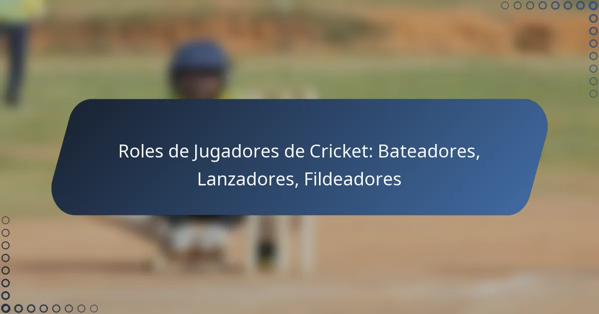 Roles de Jugadores de Cricket: Bateadores, Lanzadores, Fildeadores