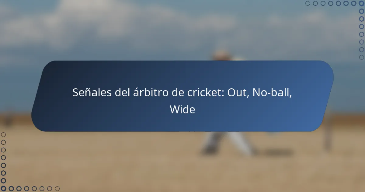Señales del árbitro de cricket: Out, No-ball, Wide
