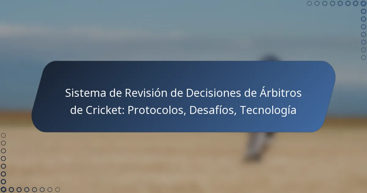 Sistema de Revisión de Decisiones de Árbitros de Cricket: Protocolos, Desafíos, Tecnología