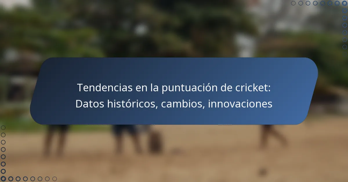 Tendencias en la puntuación de cricket: Datos históricos, cambios, innovaciones