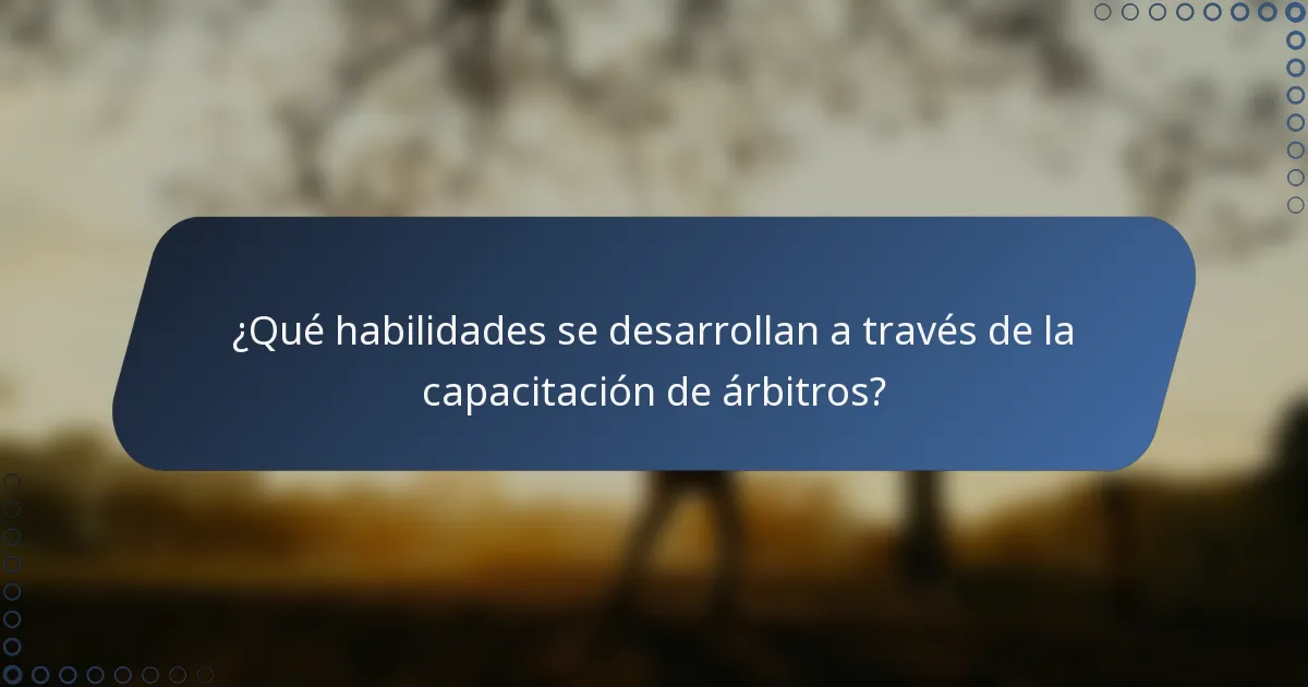 ¿Qué habilidades se desarrollan a través de la capacitación de árbitros?