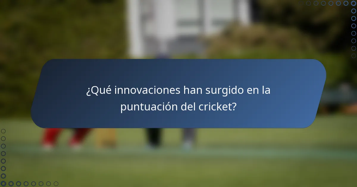 ¿Qué innovaciones han surgido en la puntuación del cricket?