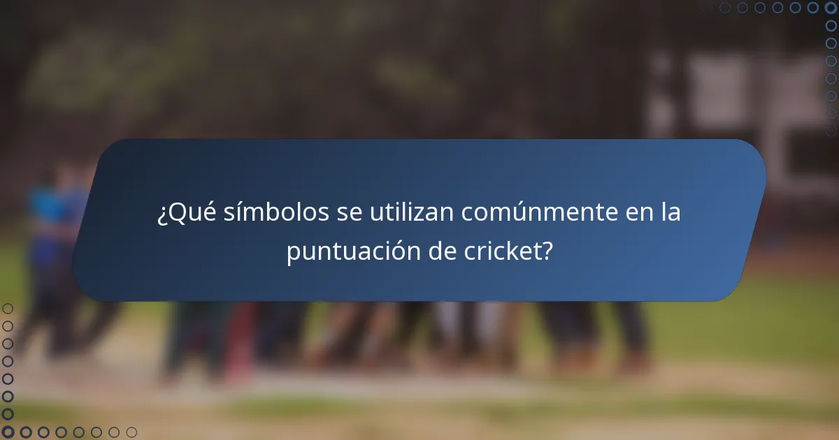¿Qué símbolos se utilizan comúnmente en la puntuación de cricket?