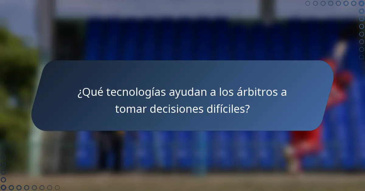¿Qué tecnologías ayudan a los árbitros a tomar decisiones difíciles?